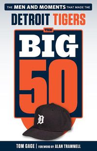 Cover image for The Big 50: Detroit Tigers: The Men and Moments that Made the Detroit Tigers