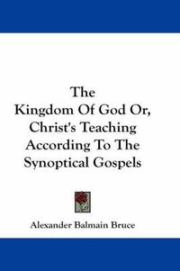 Cover image for The Kingdom of God Or, Christ's Teaching According to the Synoptical Gospels