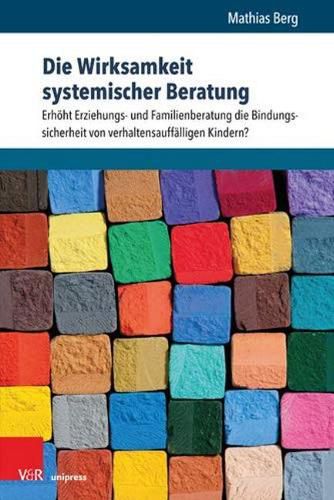 Cover image for Die Wirksamkeit systemischer Beratung: ErhAht Erziehungs- und Familienberatung die Bindungssicherheit von verhaltensauffAlligen Kindern?