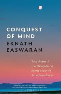 Cover image for Conquest of Mind: Take Charge of Your Thoughts and Reshape Your Life Through Meditation