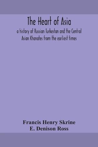 The heart of Asia: a history of Russian Turkestan and the Central Asian Khanates from the earliest times