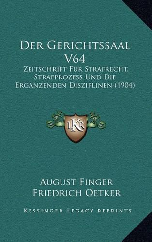 Cover image for Der Gerichtssaal V64: Zeitschrift Fur Strafrecht, Strafprozess Und Die Erganzenden Disziplinen (1904)