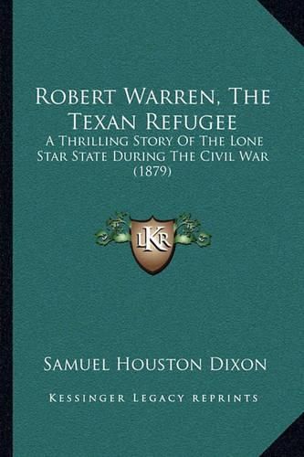 Cover image for Robert Warren, the Texan Refugee: A Thrilling Story of the Lone Star State During the Civil War (1879)