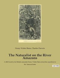 Cover image for The Naturalist on the River Amazons: A 1863 book by the British naturalist Henry Walter Bates about his expedition to the Amazon basin