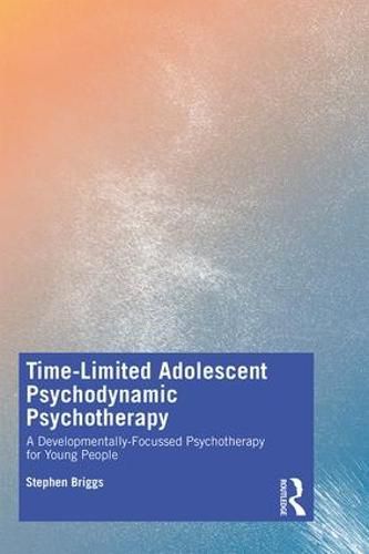 Time-Limited Adolescent Psychodynamic Psychotherapy: A Developmentally Focussed Psychotherapy for Young People