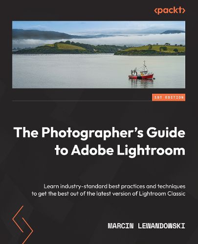 The Photographer's Guide to Lightroom: Learn industry-standard best practices and techniques to get the best out of the latest version of Lightroom Classic