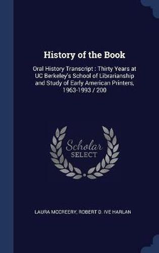 History of the Book: Oral History Transcript: Thirty Years at Uc Berkeley's School of Librarianship and Study of Early American Printers, 1963-1993 / 200