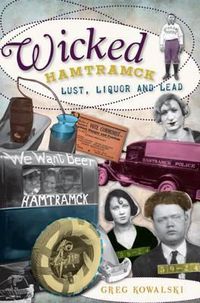 Cover image for Wicked Hamtramck: Lust, Liquor and Lead