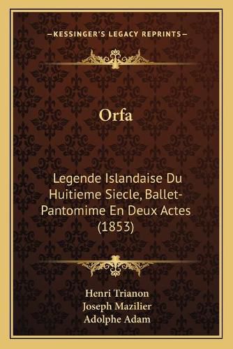 Orfa: Legende Islandaise Du Huitieme Siecle, Ballet-Pantomime En Deux Actes (1853)