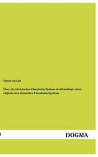 Cover image for Uber Ein Sachsisches Eisenbahn-System ALS Grundlage Eines Allgemeinen Deutschen Eisenbahn-Systems