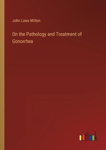 Cover image for On the Pathology and Treatment of Gonorrhea