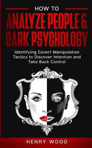 Cover image for How to Analyze People & Dark Psychology: Identifying Covert Manipulation Tactics to Discover Intention and Take Back Control