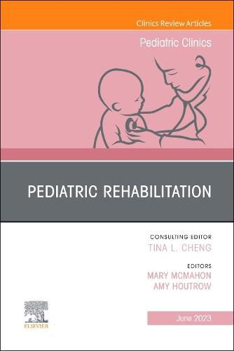 Pediatric Rehabilitation, An Issue of Pediatric Clinics of North America: Volume 70-3