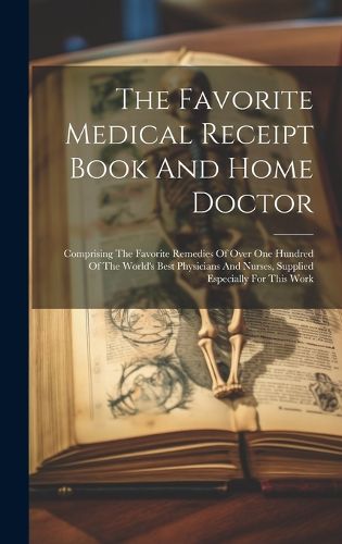 Cover image for The Favorite Medical Receipt Book And Home Doctor