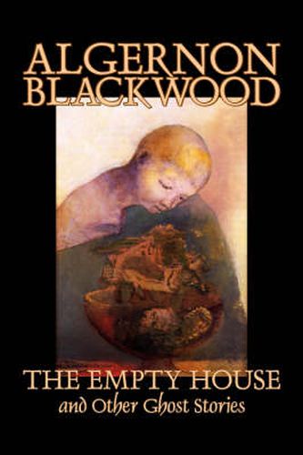 Cover image for The Empty House and Other Ghost Stories by Algernon Blackwood, Fiction, Horror, Classics