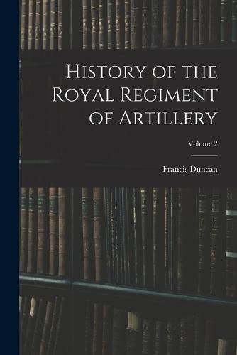 Cover image for History of the Royal Regiment of Artillery; Volume 2