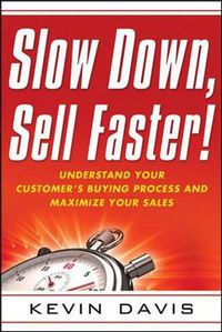 Cover image for Slow Down, Sell Faster!: Understand Your Customer's Buying Process and Maximize Your Sales
