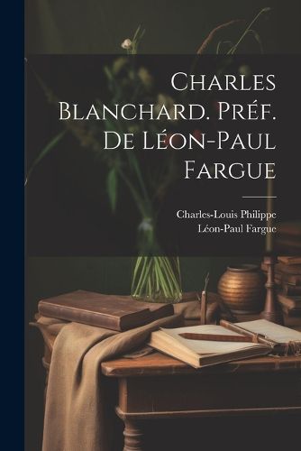 Cover image for Charles Blanchard. Pref. de Leon-Paul Fargue
