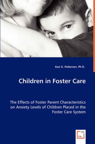 Cover image for Children in Foster Care - The Effects of Foster Parent Characteristics on Anxiety Levels of Children Placed in the Foster Care System