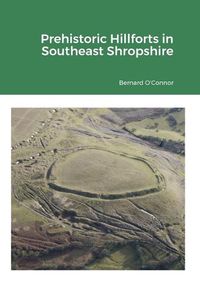 Cover image for Prehistoric Hillforts in Southeast Shropshire