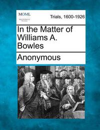 Cover image for In the Matter of Williams A. Bowles