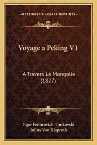 Cover image for Voyage a Peking V1: A Travers La Mongolie (1827)