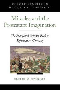 Cover image for Miracles and the Protestant Imagination: The Evangelical Wonder Book in Reformation Germany