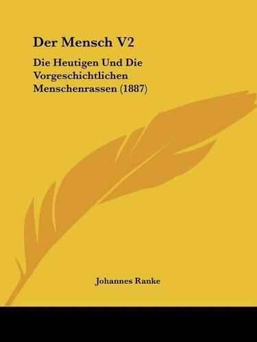 Cover image for Der Mensch V2: Die Heutigen Und Die Vorgeschichtlichen Menschenrassen (1887)