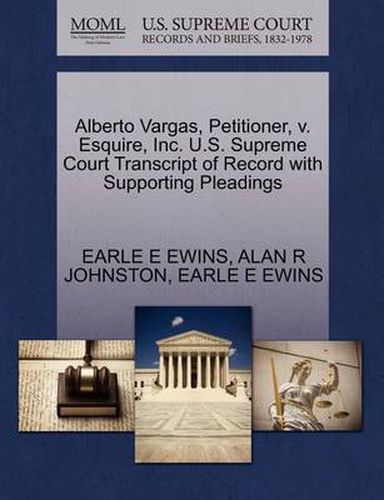 Cover image for Alberto Vargas, Petitioner, V. Esquire, Inc. U.S. Supreme Court Transcript of Record with Supporting Pleadings