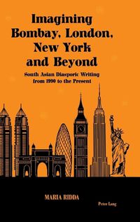 Cover image for Imagining Bombay, London, New York and Beyond: South Asian Diasporic Writing from 1990 to the Present