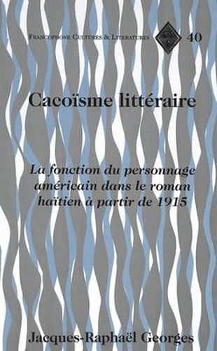 Cacoisme Litteraire: La Fonction du Personnage Americain Dans le Roman Haitien a Partir de 1915