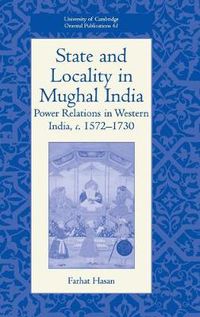 Cover image for State and Locality in Mughal India: Power Relations in Western India, c.1572-1730