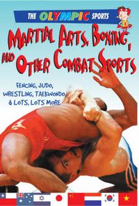 Cover image for Martial Arts, Boxing, and Other Combat Sports: Fencing, Judo, Wrestling, Taekwondo, & a Whole Lot More