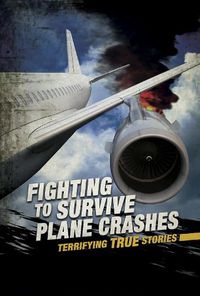 Cover image for Fighting to Survive Plane Crashes: Terrifying True Stories