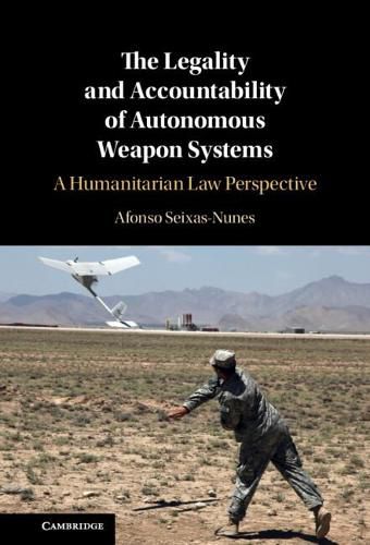 Cover image for The Legality and Accountability of Autonomous Weapon Systems: A Humanitarian Law Perspective