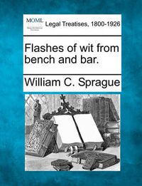 Cover image for Flashes of Wit from Bench and Bar.