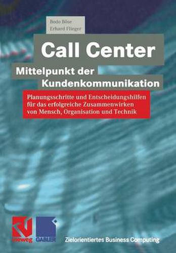 Call Center -- Mittelpunkt Der Kundenkommunikation: Planungsschritte Und Entscheidungshilfen Fur Das Erfolgreiche Zusammenwirken Von Mensch, Organisation Und Technik