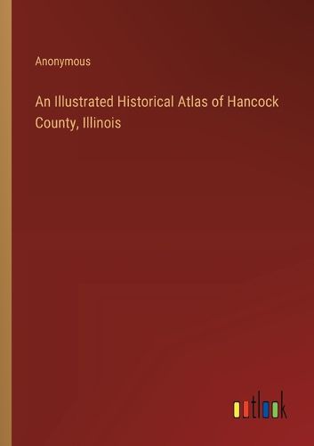 Cover image for An Illustrated Historical Atlas of Hancock County, Illinois