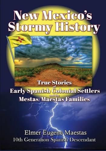 Cover image for New Mexico's Stormy History: True Stories of Early Spanish Colonial Settlers and the Mestas/Maestas Families