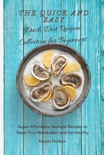 Cover image for The Quick and Easy Dash Diet Recipes Collection for Beginners: Super-Affordable Seafood Recipes to Boost Your Metabolism and Eat Healthy