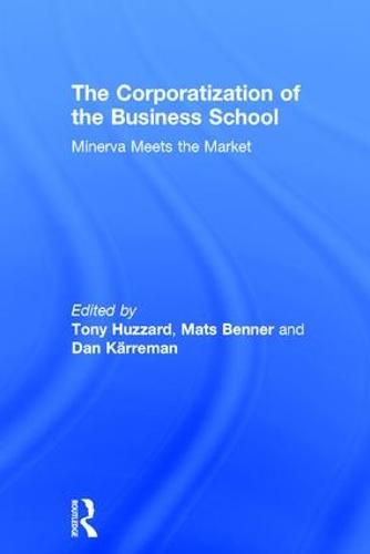 Cover image for The Corporatization of the Business School: Minerva Meets the Market