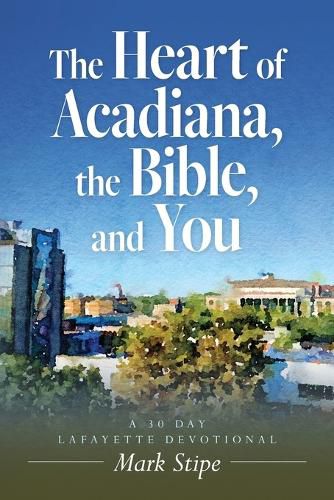 Cover image for The Heart of Acadiana, the Bible, and You