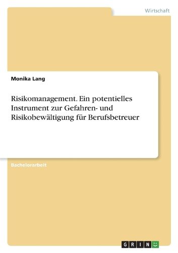 Cover image for Risikomanagement. Ein potentielles Instrument zur Gefahren- und Risikobewaeltigung fuer Berufsbetreuer