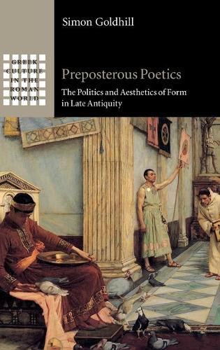 Preposterous Poetics: The Politics and Aesthetics of Form in Late Antiquity