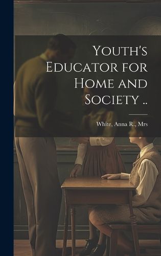 Cover image for Youth's Educator for Home and Society ..