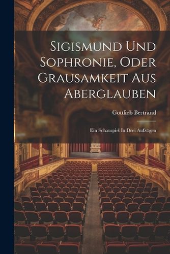 Cover image for Sigismund Und Sophronie, Oder Grausamkeit Aus Aberglauben