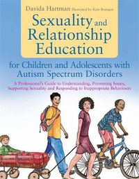 Cover image for Sexuality and Relationship Education for Children and Adolescents with Autism Spectrum Disorders: A Professional's Guide to Understanding, Preventing Issues, Supporting Sexuality and Responding to Inappropriate Behaviours