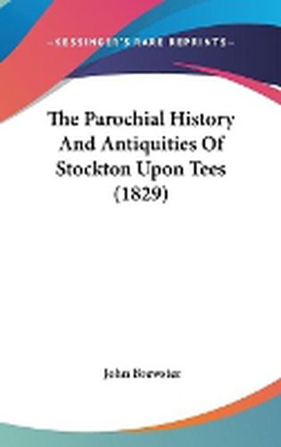 Cover image for The Parochial History and Antiquities of Stockton Upon Tees (1829)