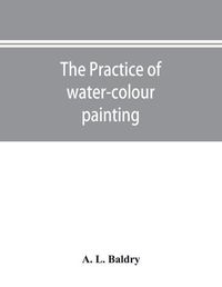 Cover image for The practice of water-colour painting