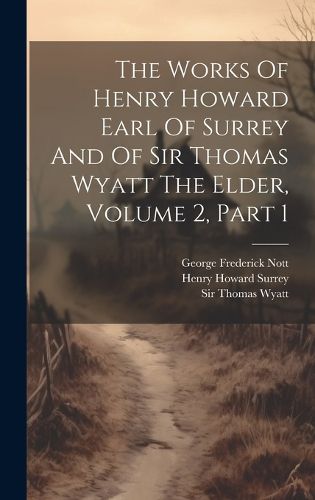 Cover image for The Works Of Henry Howard Earl Of Surrey And Of Sir Thomas Wyatt The Elder, Volume 2, Part 1